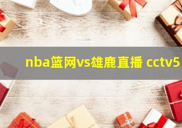 nba篮网vs雄鹿直播 cctv5